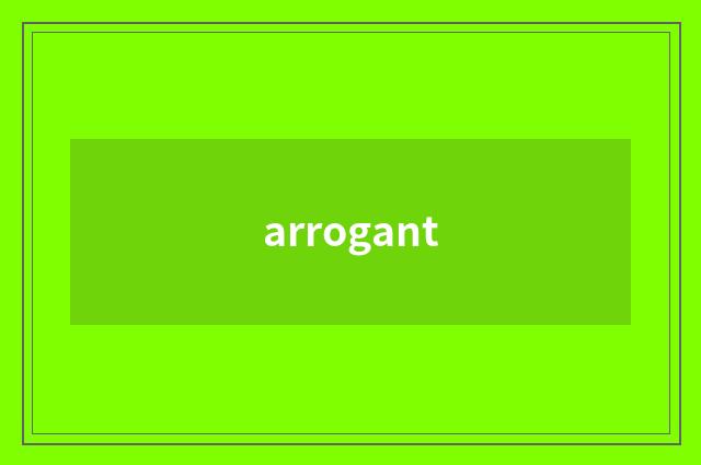 arrogant