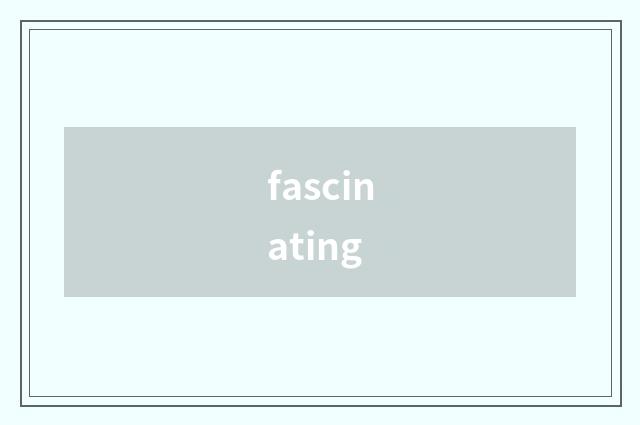 fascinating