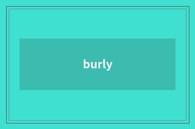 burly