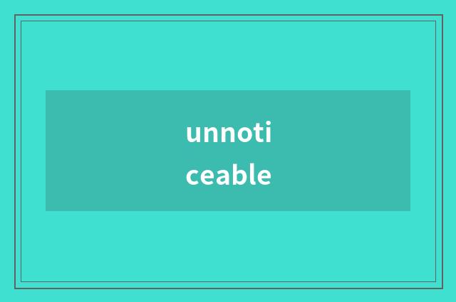 unnoticeable
