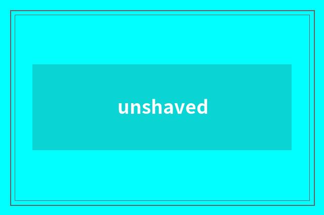 unshaved