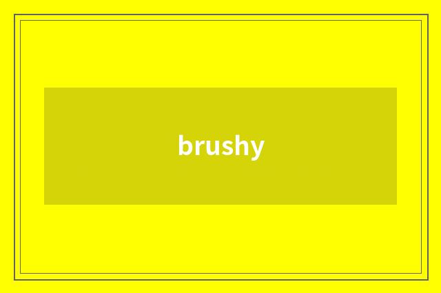 brushy