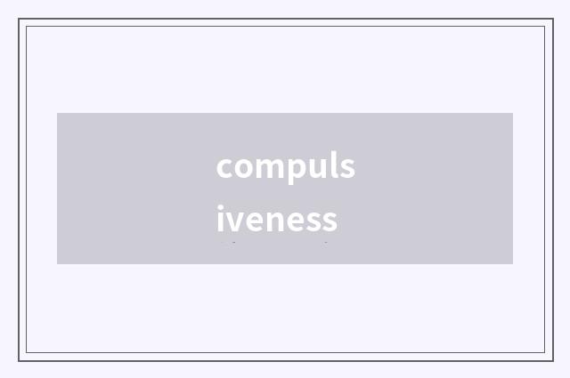 compulsiveness