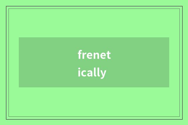 frenetically