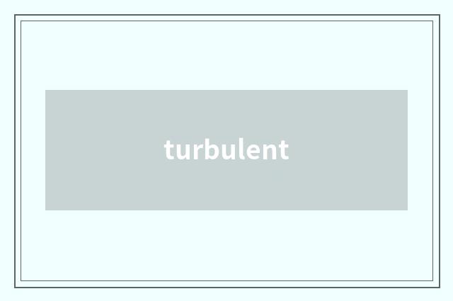 turbulent