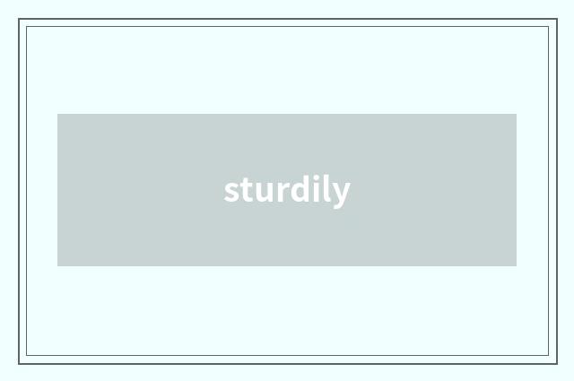 sturdily