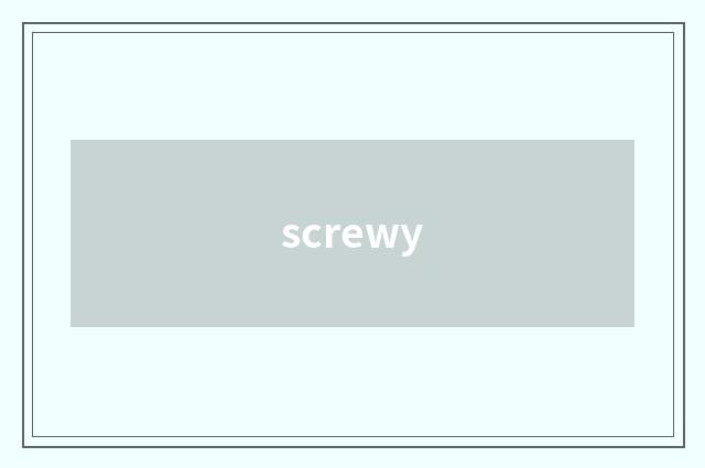 screwy