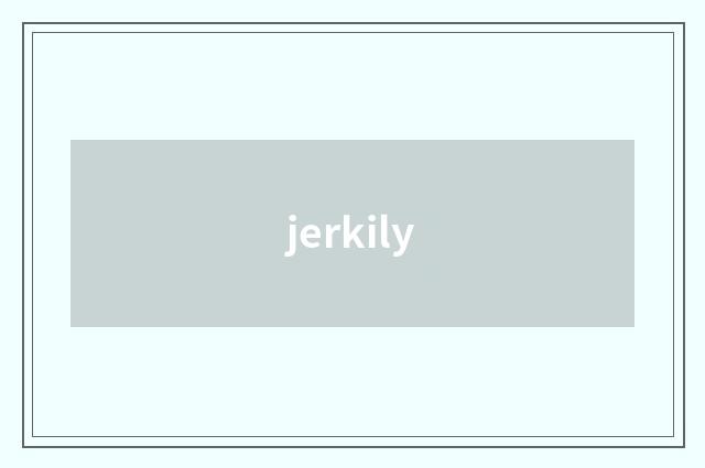 jerkily