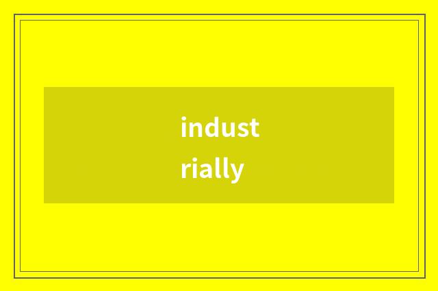 industrially
