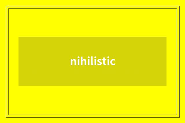 nihilistic