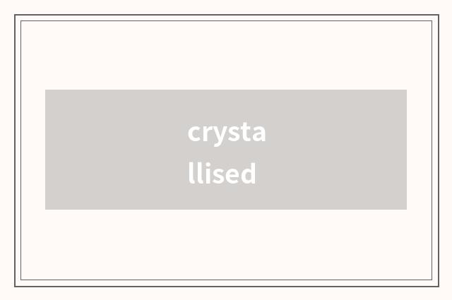 crystallised