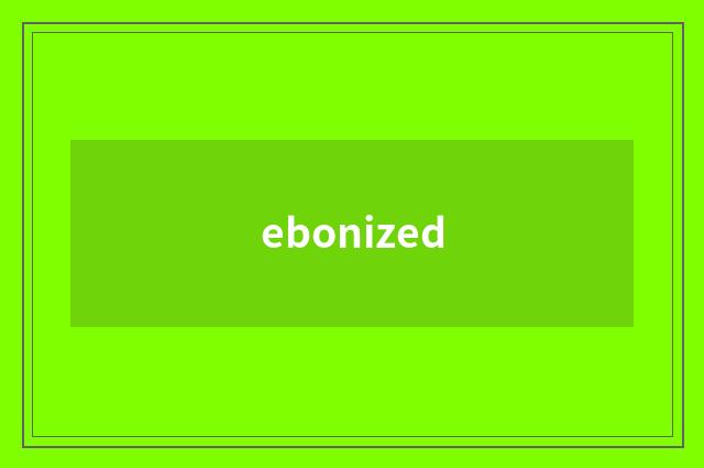 ebonized