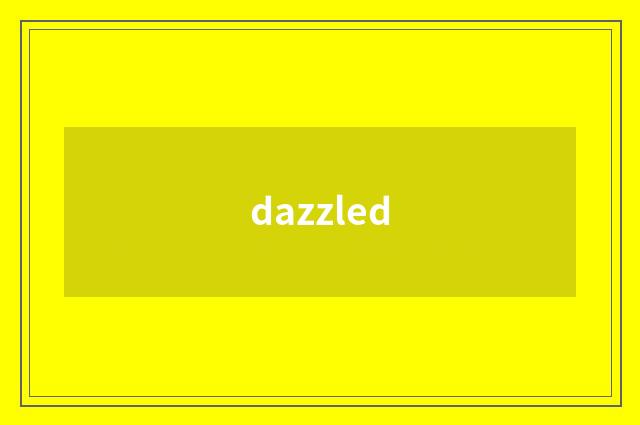 dazzled