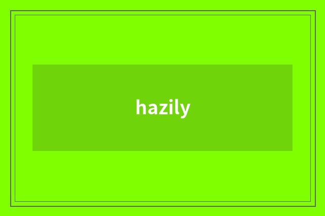 hazily
