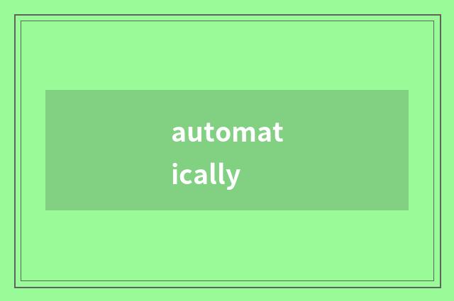 automatically
