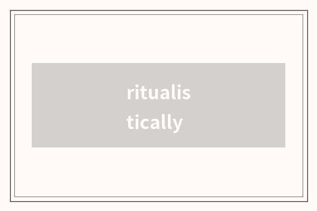 ritualistically