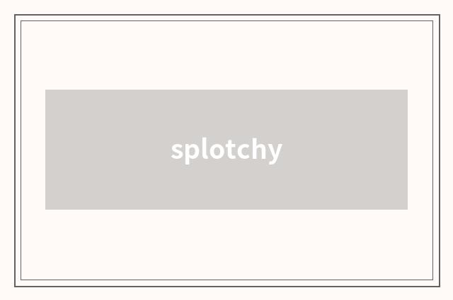 splotchy