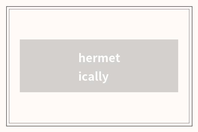 hermetically
