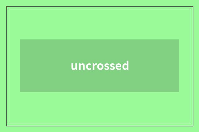 uncrossed