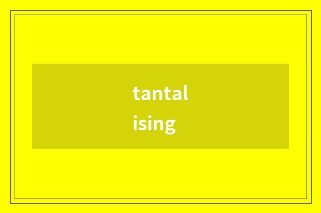 tantalising