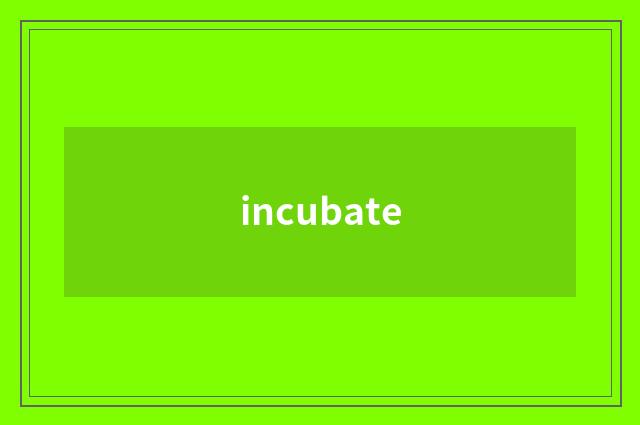 incubate