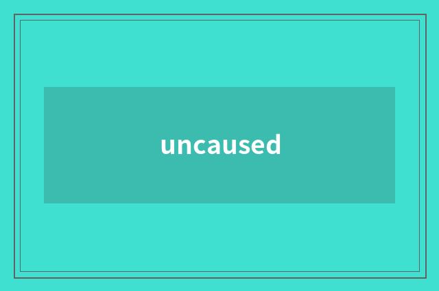 uncaused