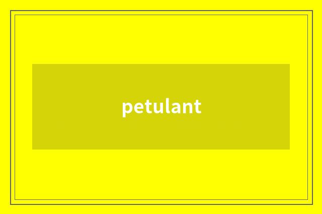 petulant