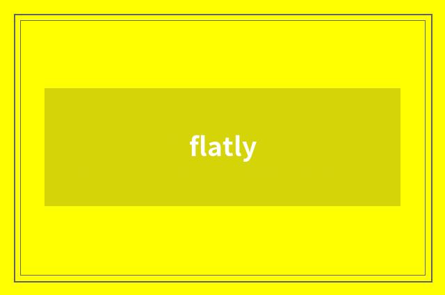 flatly