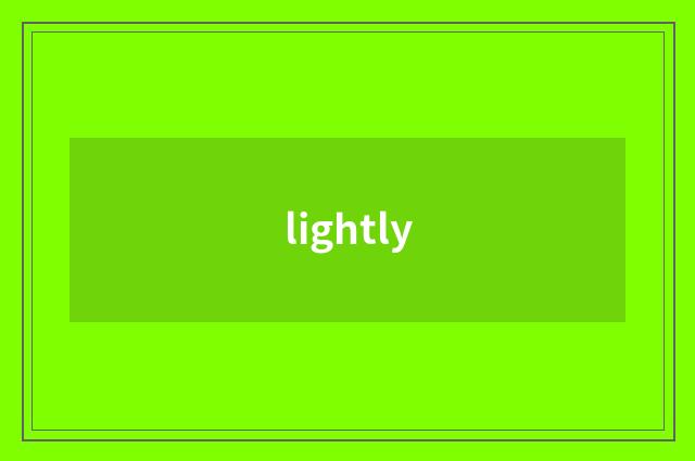 lightly