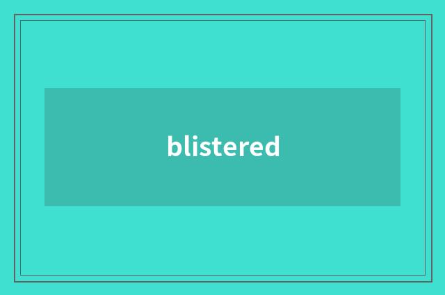 blistered