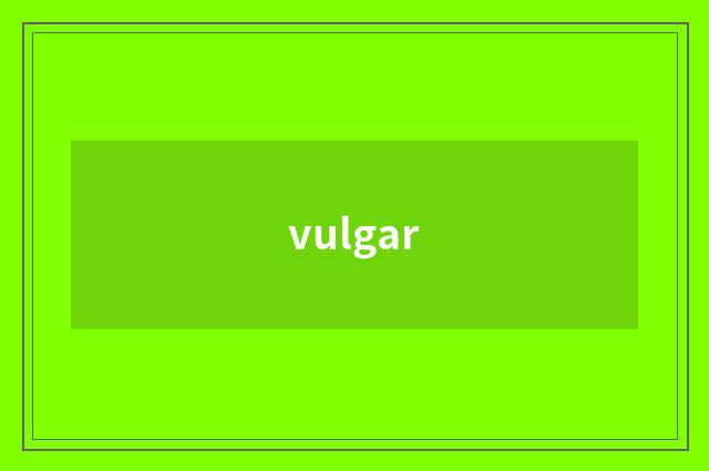 vulgar