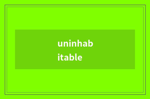 uninhabitable