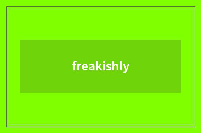 freakishly