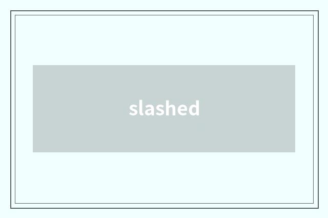 slashed