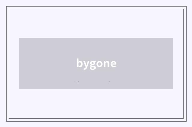 bygone