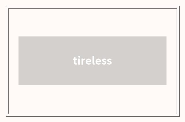 tireless
