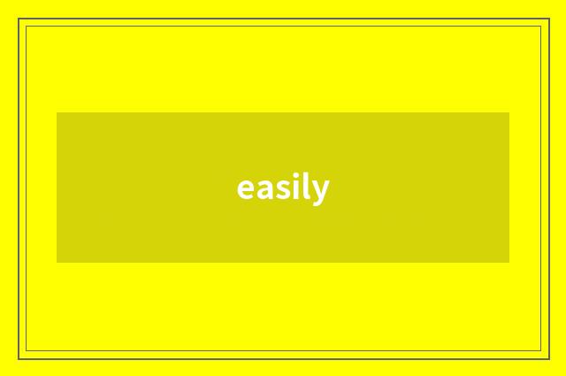 easily