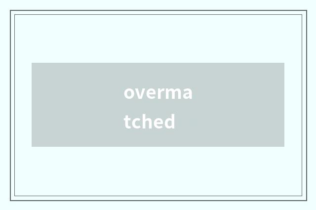 overmatched