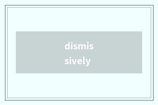 dismissively