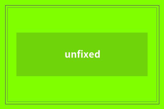 unfixed