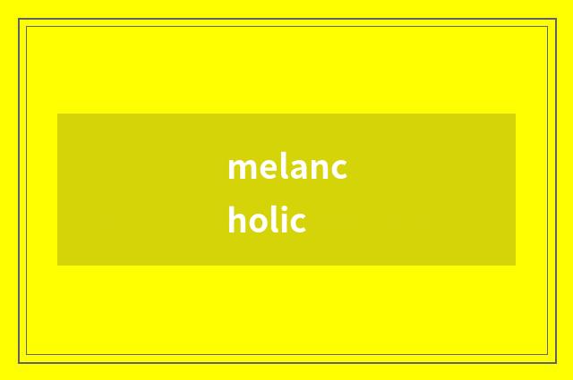 melancholic