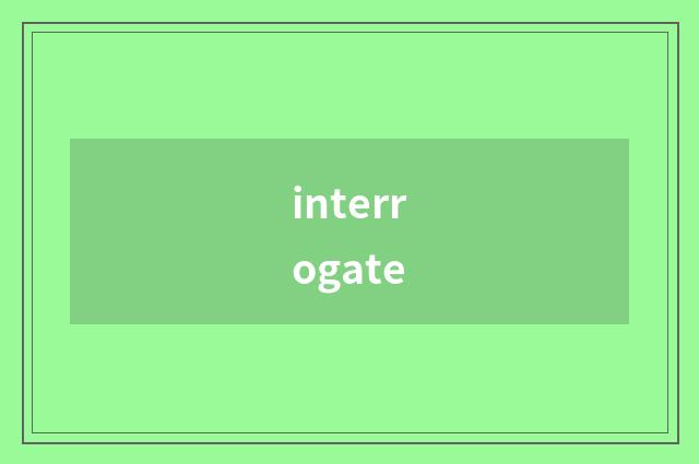 interrogate