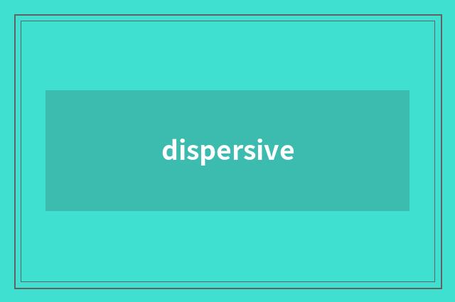 dispersive