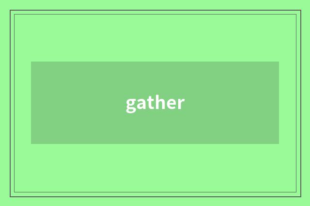gather