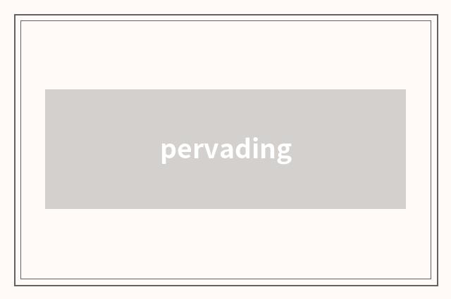 pervading