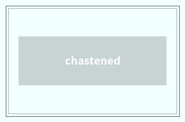 chastened