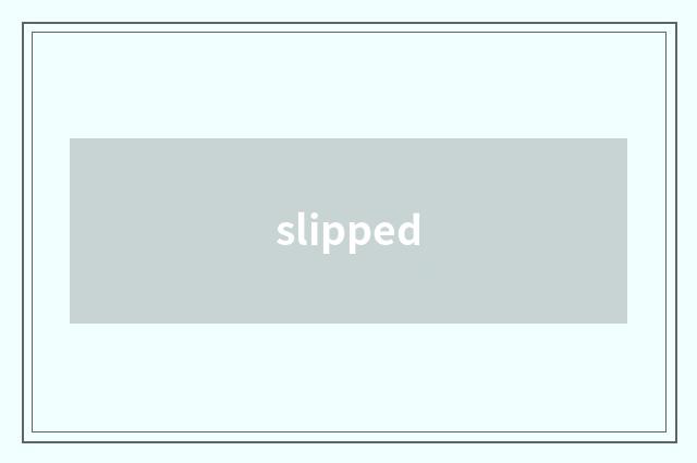 slipped