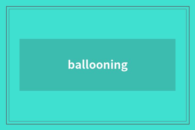 ballooning
