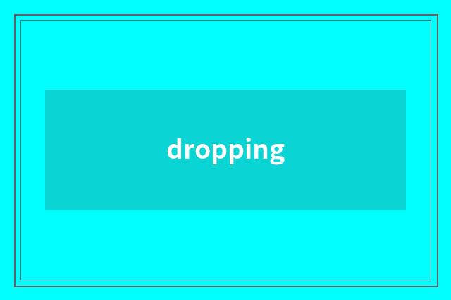 dropping