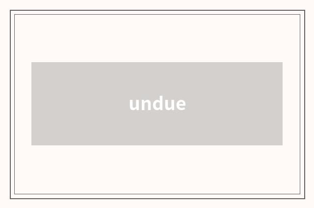 undue